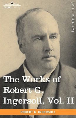 The Works of Robert G. Ingersoll, Vol. II (in 1... 1605208795 Book Cover