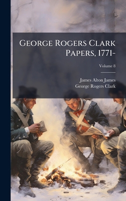 George Rogers Clark Papers, 1771- 1023996308 Book Cover