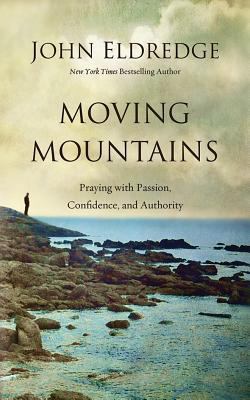 Moving Mountains: Praying with Passion, Confide... 1511369299 Book Cover