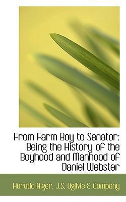 From Farm Boy to Senator: Being the History of ... 1103030167 Book Cover