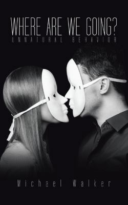 Where are we going?: Unnatural Behavior 149178802X Book Cover