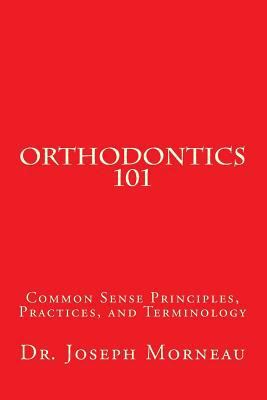 Orthodontics 101: Common Sense Principles, Prac... 1537115014 Book Cover
