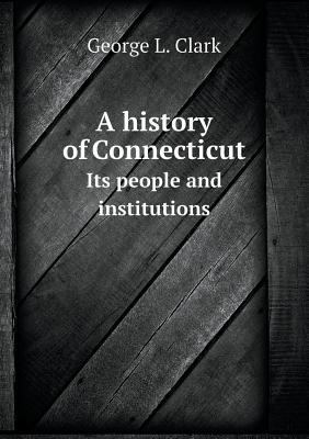 A history of Connecticut Its people and institu... 5518514905 Book Cover