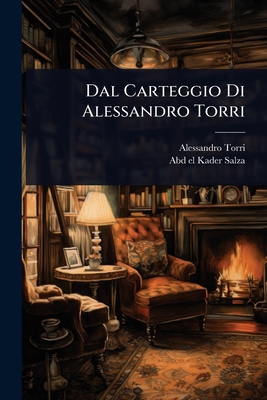 Dal Carteggio Di Alessandro Torri [Italian] 1023669765 Book Cover