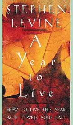 A Year to Live: How to Live This Year as If It ... 1564555550 Book Cover