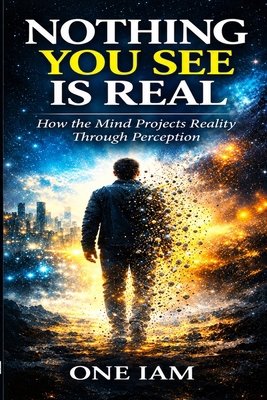 Nothing You See Is Real: How The Mind Projects ... B0HJY549C2 Book Cover