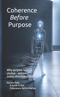 Coherence Before Purpose: Why Purpose Feels Unc... B0H1X57NVB Book Cover