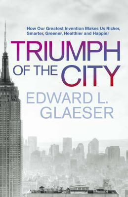 Triumph of the City: How Our Greatest Invention... 0230709389 Book Cover