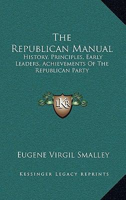 The Republican Manual: History, Principles, Ear... 1163517852 Book Cover