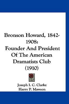 Bronson Howard, 1842-1908: Founder And Presiden... 1120350336 Book Cover