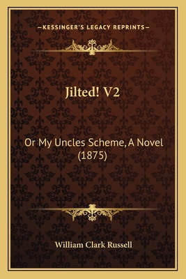 Jilted! V2: Or My Uncles Scheme, A Novel (1875) 1164886312 Book Cover