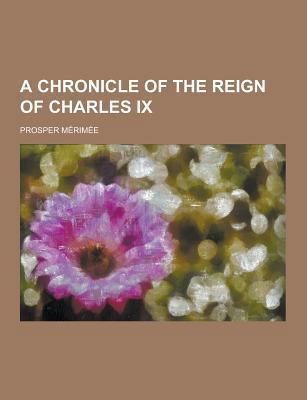 A Chronicle of the Reign of Charles IX 1230195564 Book Cover