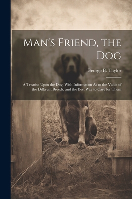 Man's Friend, the Dog: A Treatise Upon the Dog,... 1021698830 Book Cover