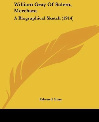 William Gray Of Salem, Merchant: A Biographical... 1120957338 Book Cover