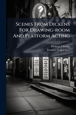 Scenes From Dickens For Drawing-room And Platfo... 1024256081 Book Cover