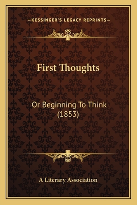 First Thoughts: Or Beginning To Think (1853) 1164647032 Book Cover