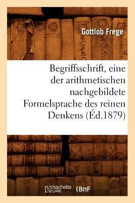 Begriffsschrift, Eine Der Arithmetischen Nachge... [French] 2012525717 Book Cover