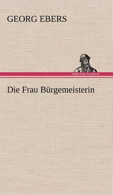 Die Frau Burgemeisterin [German] 3847246976 Book Cover