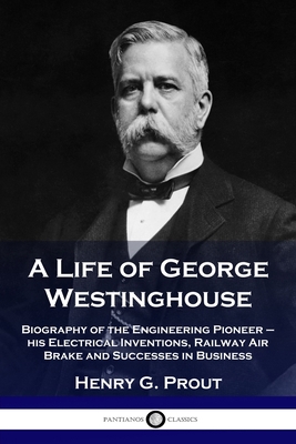 A Life of George Westinghouse: Biography of the... 1789872677 Book Cover