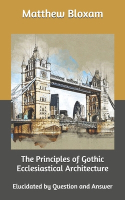 The Principles of Gothic Ecclesiastical Archite... B0863VPVC5 Book Cover