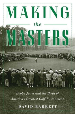Making the Masters: Bobby Jones and the Birth o... 1634502949 Book Cover