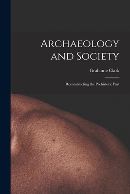 Archaeology and Society; Reconstructing the Pre... 1013761774 Book Cover