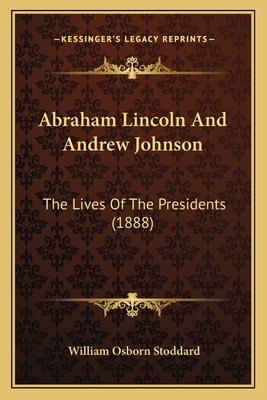 Abraham Lincoln And Andrew Johnson: The Lives O... 1164558137 Book Cover