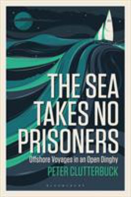 The Sea Takes No Prisoners: Offshore Voyages in... 1472945719 Book Cover