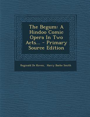 The Begum: A Hindoo Comic Opera in Two Acts... ... 1295370476 Book Cover