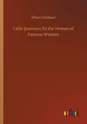 Little Journeys To the Homes of Famous Women 3752307439 Book Cover