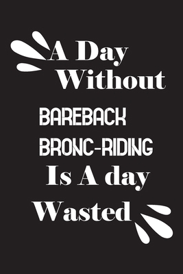 A day without bareback bronc-riding is a day wa... 1659017874 Book Cover