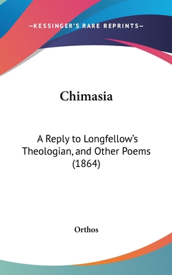 Chimasia: A Reply to Longfellow's Theologian, a... 1161774033 Book Cover