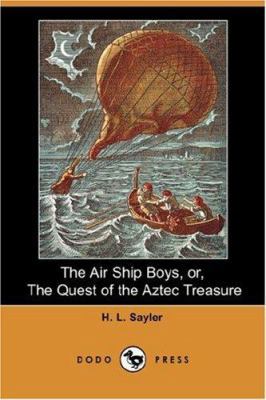 The Air Ship Boys, Or, the Quest of the Aztec T... 1406538841 Book Cover