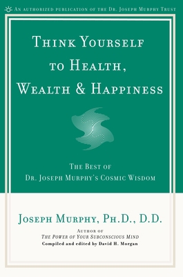 Think Yourself to Health, Wealth & Happiness: T... 0735203636 Book Cover