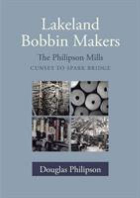 Lakeland Bobbin Makers: The Philipson Mills, Cu... 0955200962 Book Cover