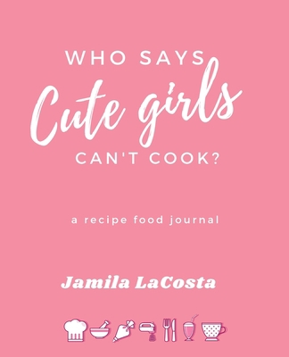 Who Says Cute Girls Can't Cook?: A Recipe Food ... 1949343928 Book Cover