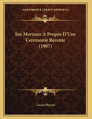 Sur Merimee A Propos D'Une Ceremonie Recente (1... [French] 1166688968 Book Cover