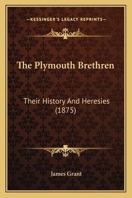 The Plymouth Brethren: Their History And Heresi... 1165075784 Book Cover