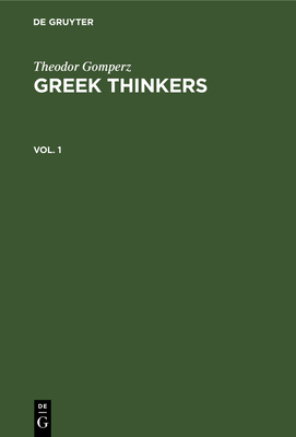 Theodor Gomperz: Greek Thinkers. Vol. 1 3112369971 Book Cover