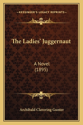 The Ladies' Juggernaut: A Novel (1895) 1164125915 Book Cover