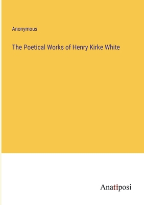 The Poetical Works of Henry Kirke White 3382182041 Book Cover