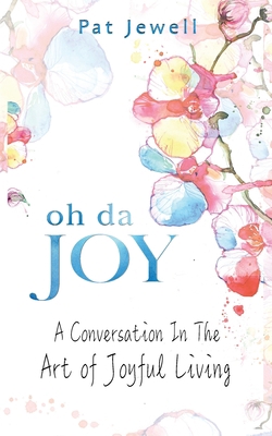 Oh Da Joy: A conversation in the art of joyful ... 1946277398 Book Cover