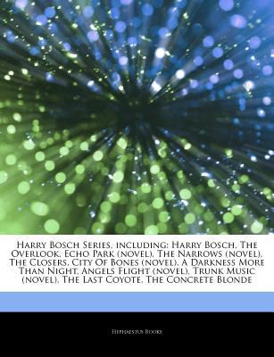 Articles on Harry Bosch Series, Including: Harry Bosch, the Overlook, Echo Park (Novel), the Narrows (Novel), the Closers, City of Bones (Novel), a Darkness More Than Night, Angels Flight (Novel), Tru