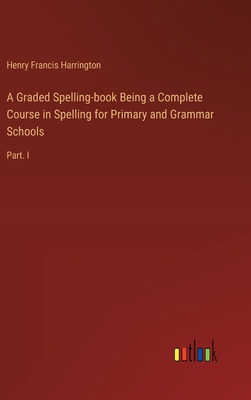 A Graded Spelling-book Being a Complete Course ... 3385326559 Book Cover
