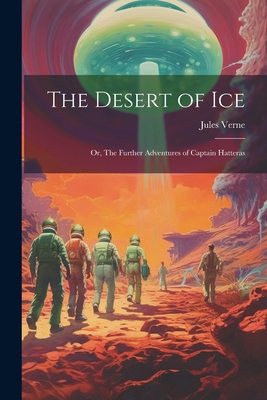 The Desert of ice; or, The Further Adventures o... 1021182087 Book Cover