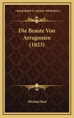 Die Braute Von Arragonien (1823) [German] 1167805356 Book Cover