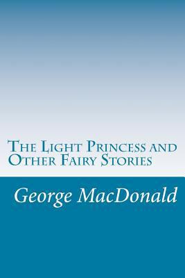 The Light Princess and Other Fairy Stories 1499587015 Book Cover