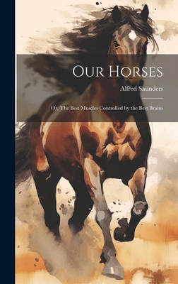 Our Horses: Or, The Best Muscles Controlled by ... 1020635142 Book Cover