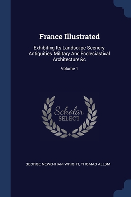 France Illustrated: Exhibiting Its Landscape Sc... 1377083489 Book Cover