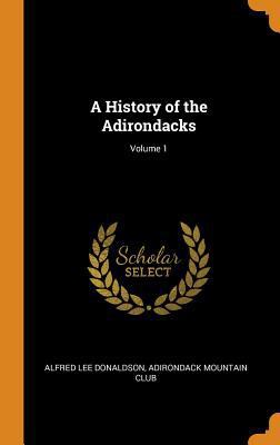 A History of the Adirondacks; Volume 1 0344087875 Book Cover
